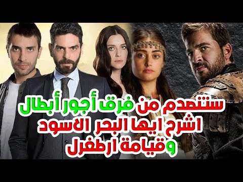 شاهد فرق أجور أبطال مسلسل اشرح أيها البحر الأسود ومسلسل أرطغرل